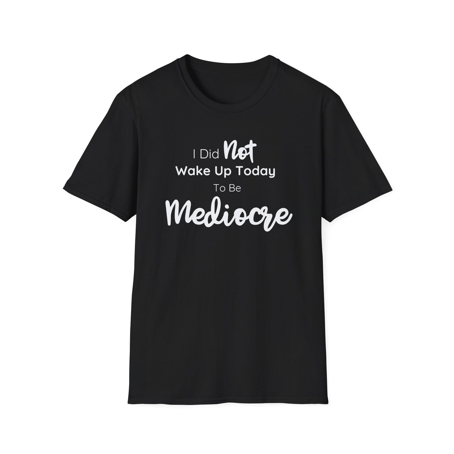 I Did Not Wake Up Today To Be Mediocre Tee