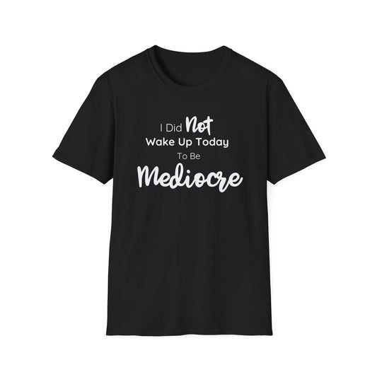 I Did Not Wake Up Today To Be Mediocre Tee
