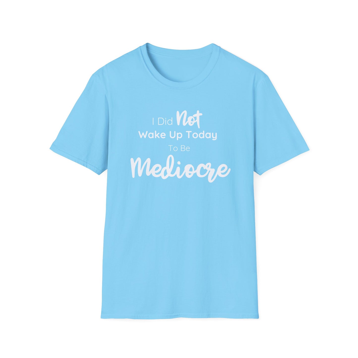 I Did Not Wake Up Today To Be Mediocre Tee