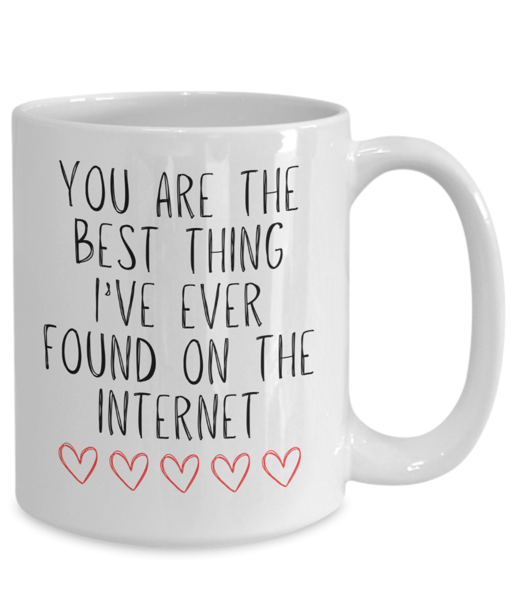 You Are The Best Thing I Ever Found On The Internet Mug, Boyfriend Valentines Day Gift For Him, Husband Anniversary Gift, Funny Gift for Him