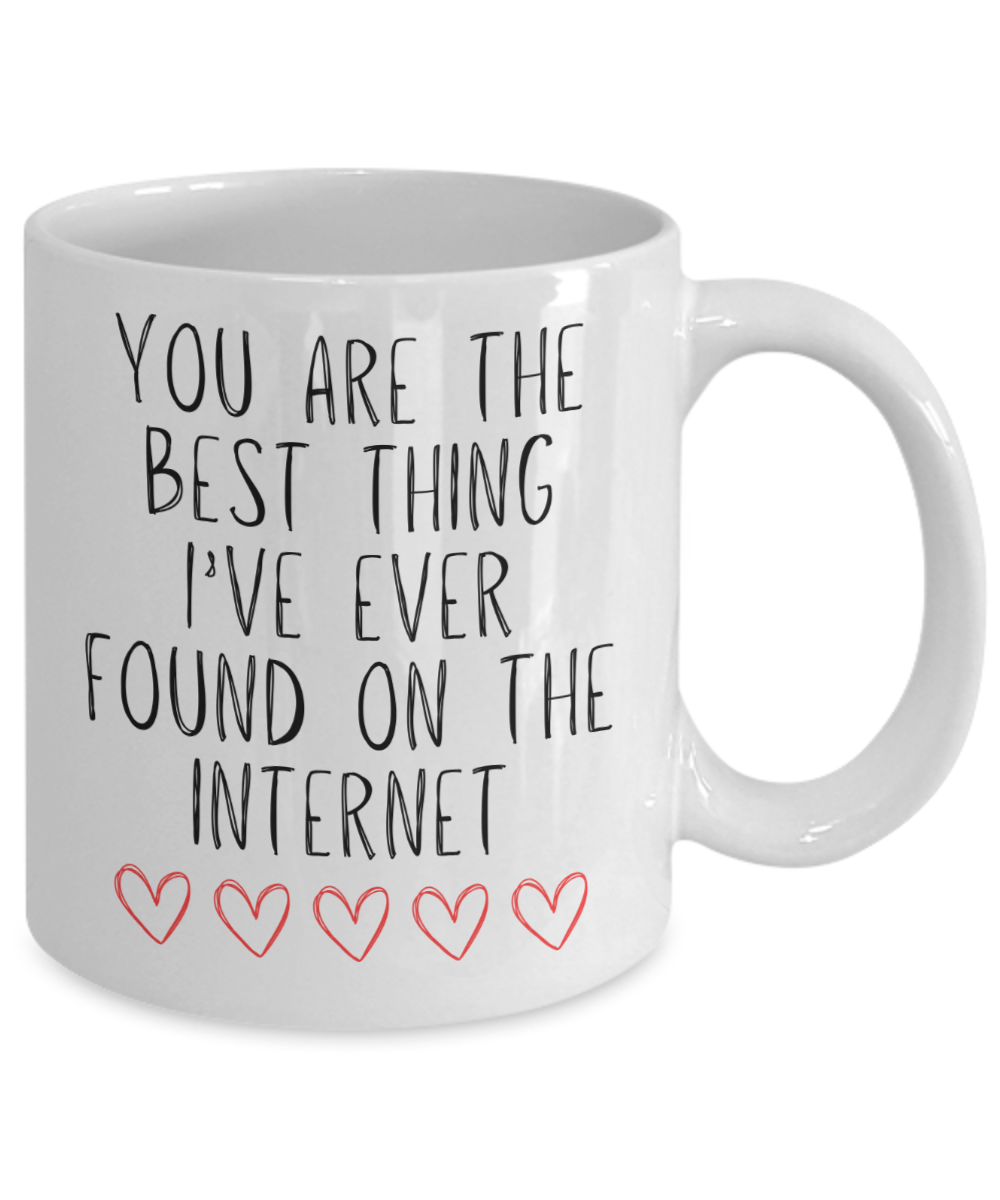 You Are The Best Thing I Ever Found On The Internet Mug, Boyfriend Valentines Day Gift For Him, Husband Anniversary Gift, Funny Gift for Him