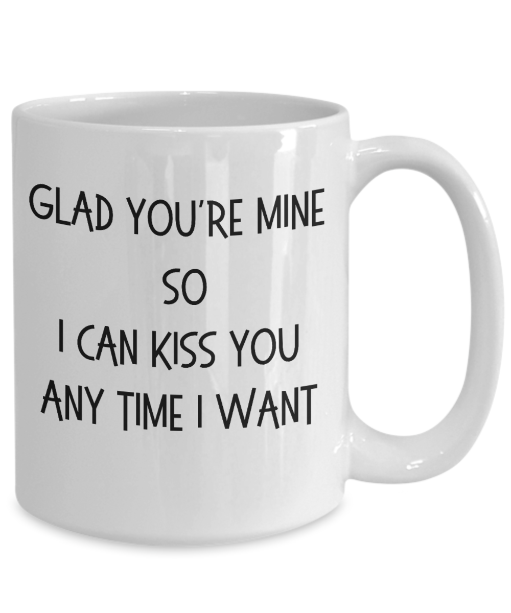 Romantic Coffee Mug, Valentines Coffee Mug, Gift for Husband, Gift for Wife, Gift for Lovers, Glad You're Mine Mug