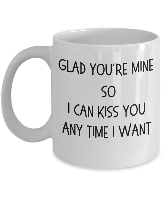 Romantic Coffee Mug, Valentines Coffee Mug, Gift for Husband, Gift for Wife, Gift for Lovers, Glad You're Mine Mug