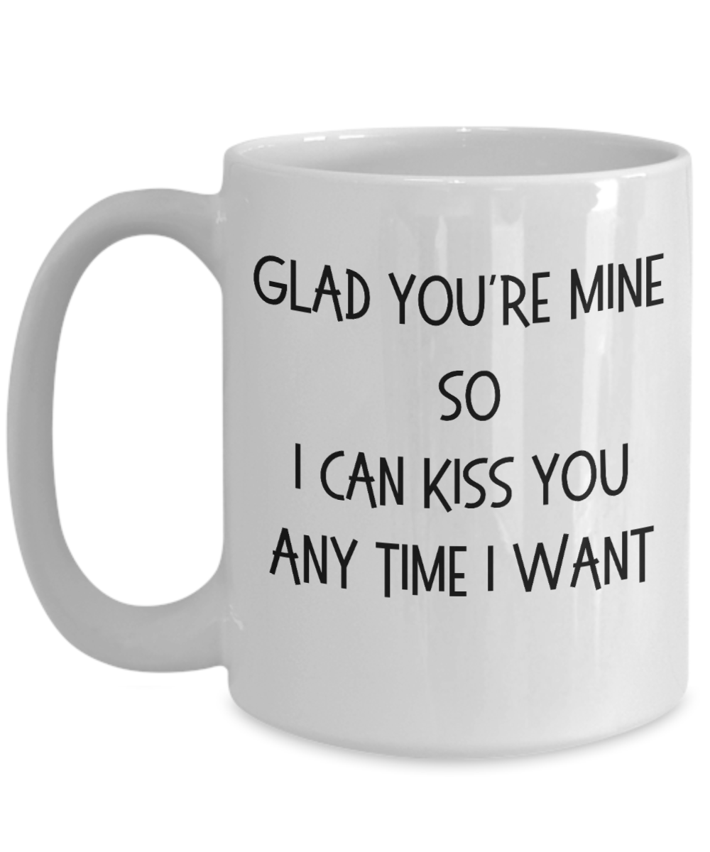 Romantic Coffee Mug, Valentines Coffee Mug, Gift for Husband, Gift for Wife, Gift for Lovers, Glad You're Mine Mug