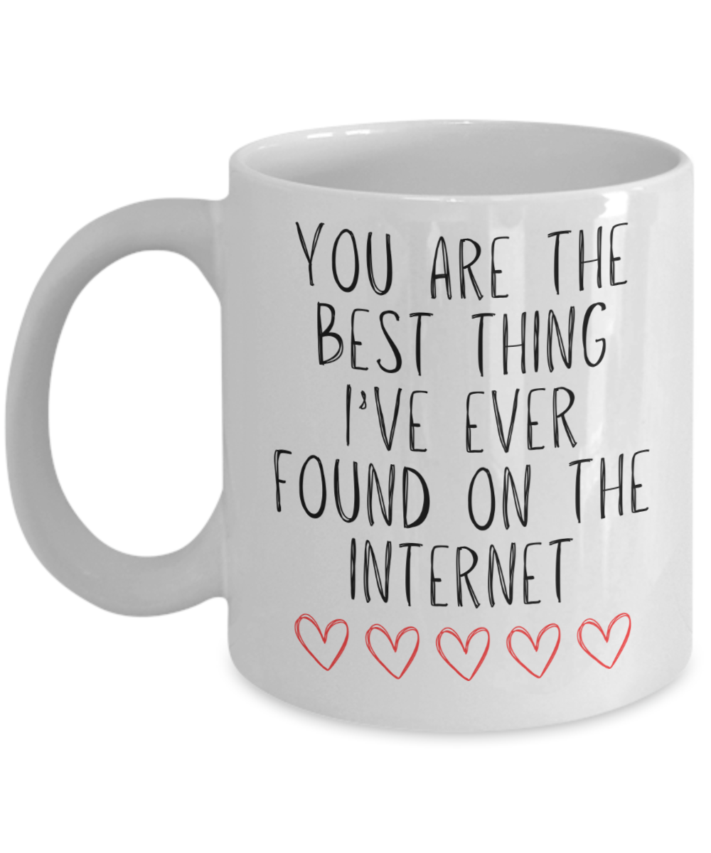 You Are The Best Thing I Ever Found On The Internet Mug, Boyfriend Valentines Day Gift For Him, Husband Anniversary Gift, Funny Gift for Him