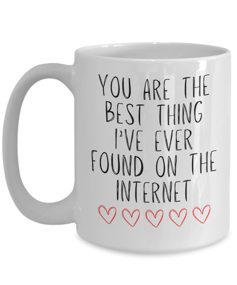 You Are The Best Thing I Ever Found On The Internet Mug, Boyfriend Valentines Day Gift For Him, Husband Anniversary Gift, Funny Gift for Him