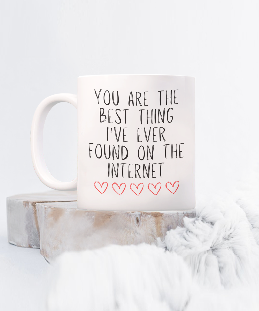 You Are The Best Thing I Ever Found On The Internet Mug, Boyfriend Valentines Day Gift For Him, Husband Anniversary Gift, Funny Gift for Him